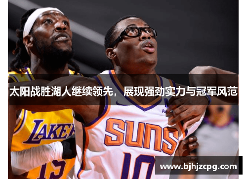 太阳战胜湖人继续领先，展现强劲实力与冠军风范