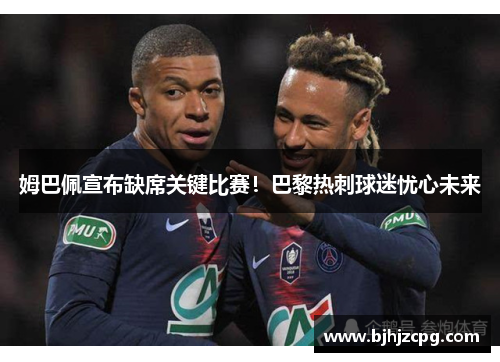 姆巴佩宣布缺席关键比赛！巴黎热刺球迷忧心未来