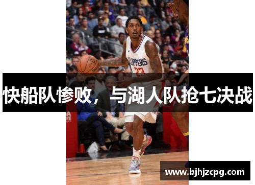 快船队惨败，与湖人队抢七决战