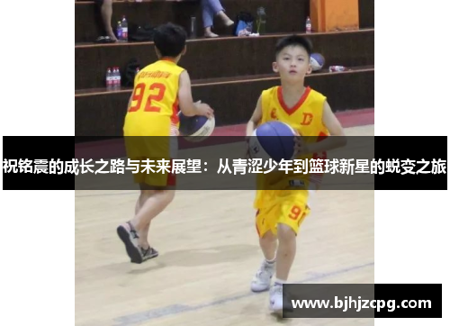 祝铭震的成长之路与未来展望：从青涩少年到篮球新星的蜕变之旅